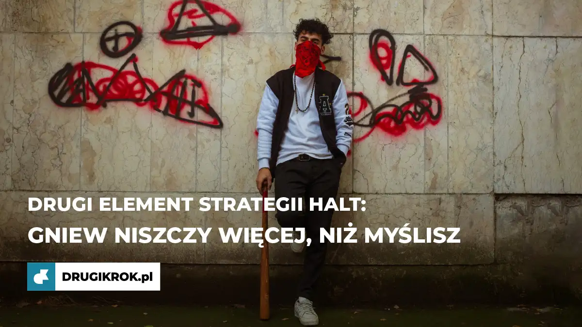 Gniew niszczy więcej, niż myślisz. Drugi element strategii HALT
