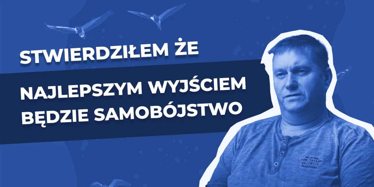 Tadek: Stwierdziłem, że najlepszym wyjściem będzie samobójstwo