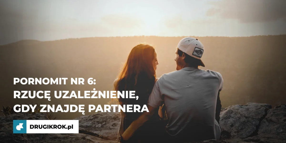 PornoMIT nr 6: Rzucę uzależnienie, gdy znajdę partnera