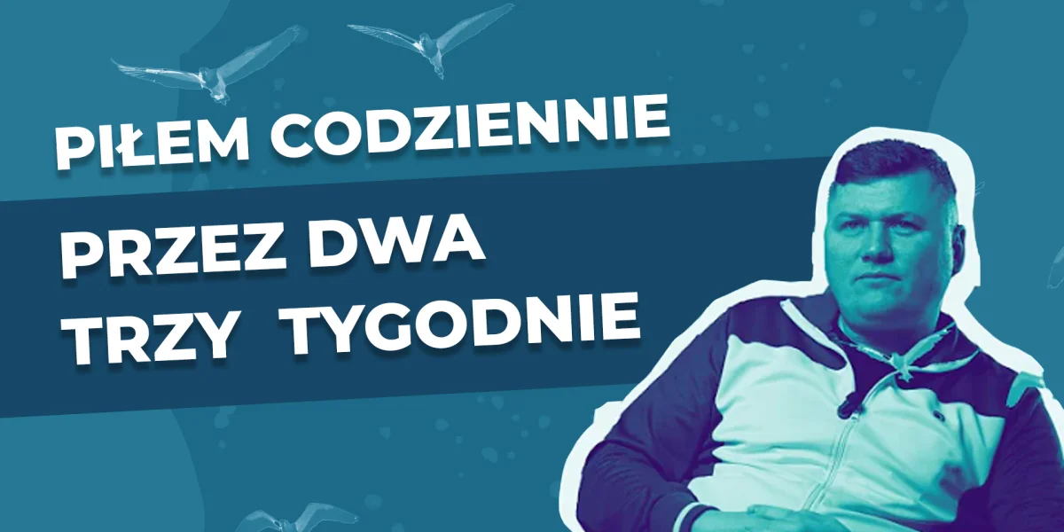 Krzysztof: Piłem codziennie przez dwa, trzy tygodnie