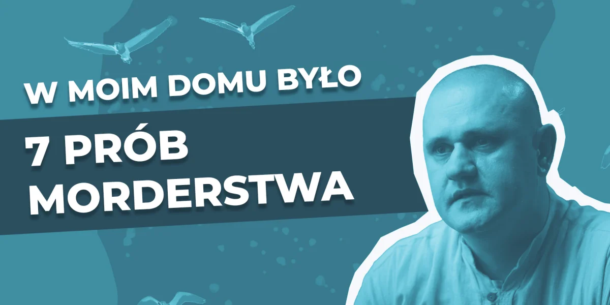Michał: W moim domu było siedem prób morderstwa