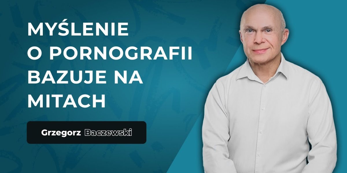 "Pornografia uczy nas określonego stylu myślenia" - Grzegorz Baczewski