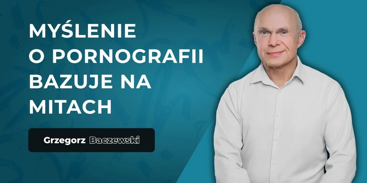 "Pornografia uczy nas określonego stylu myślenia" - Grzegorz Baczewski